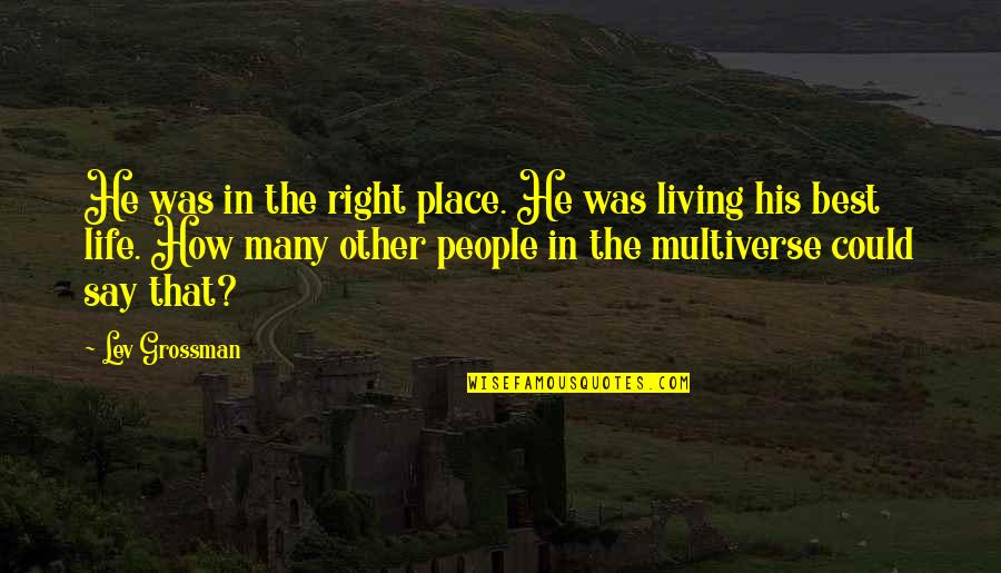 Tumulo De Jesus Quotes By Lev Grossman: He was in the right place. He was Tumulo De Jesus Quotes By Lev Grossman: He was in the right place. He was