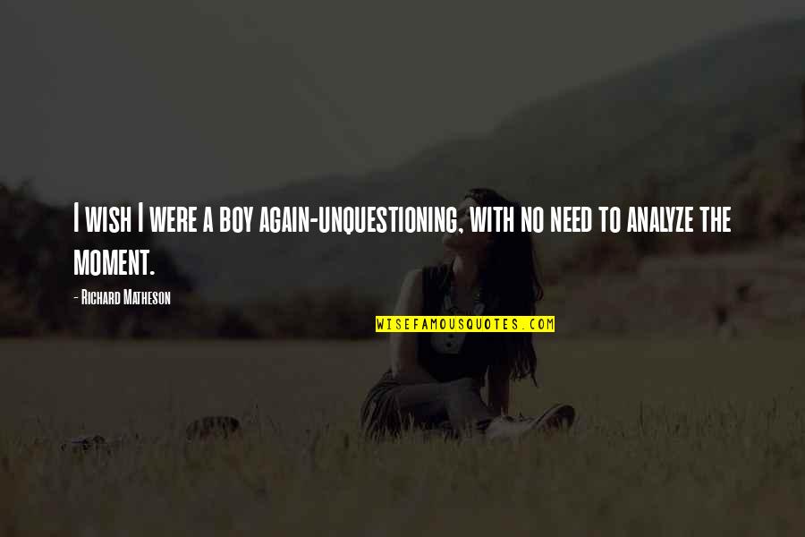 Tumulong Ka Quotes By Richard Matheson: I wish I were a boy again-unquestioning, with