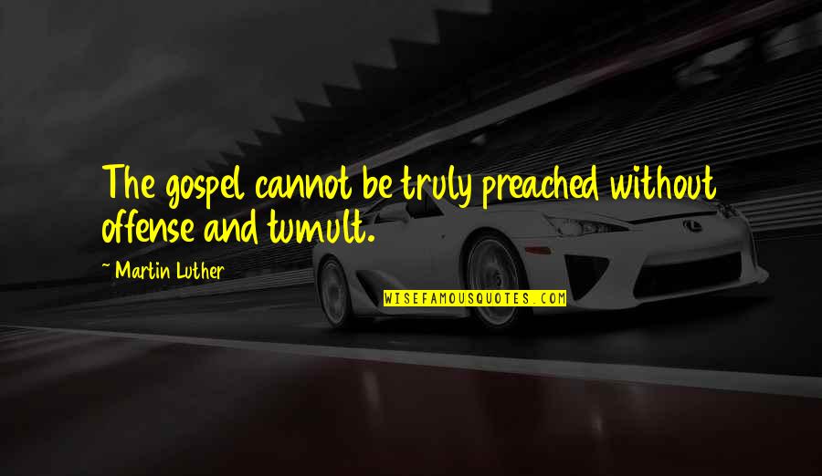 Tumult Quotes By Martin Luther: The gospel cannot be truly preached without offense