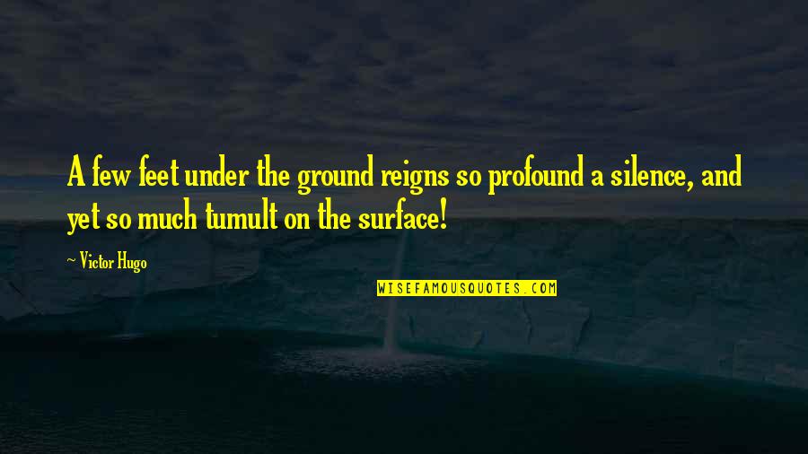 Tumult Quotes By Victor Hugo: A few feet under the ground reigns so
