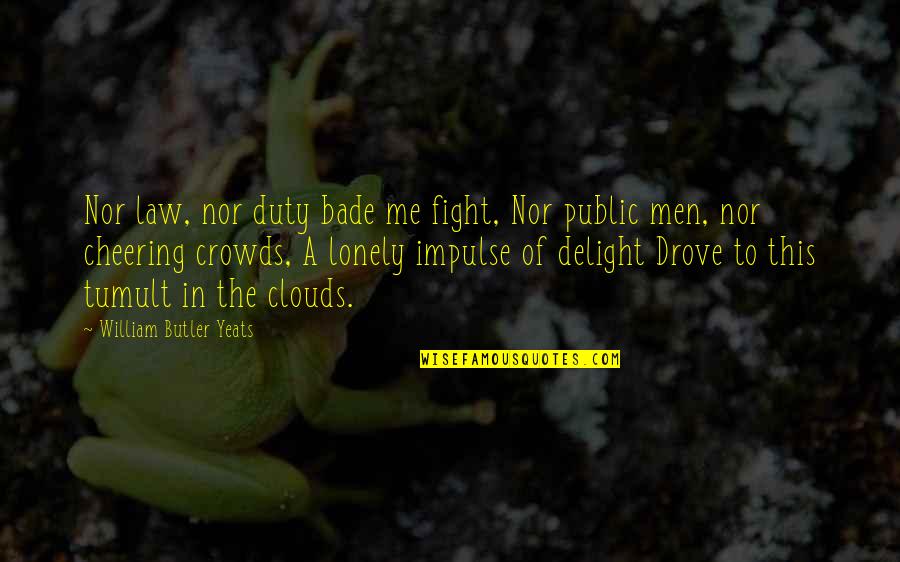 Tumult Quotes By William Butler Yeats: Nor law, nor duty bade me fight, Nor