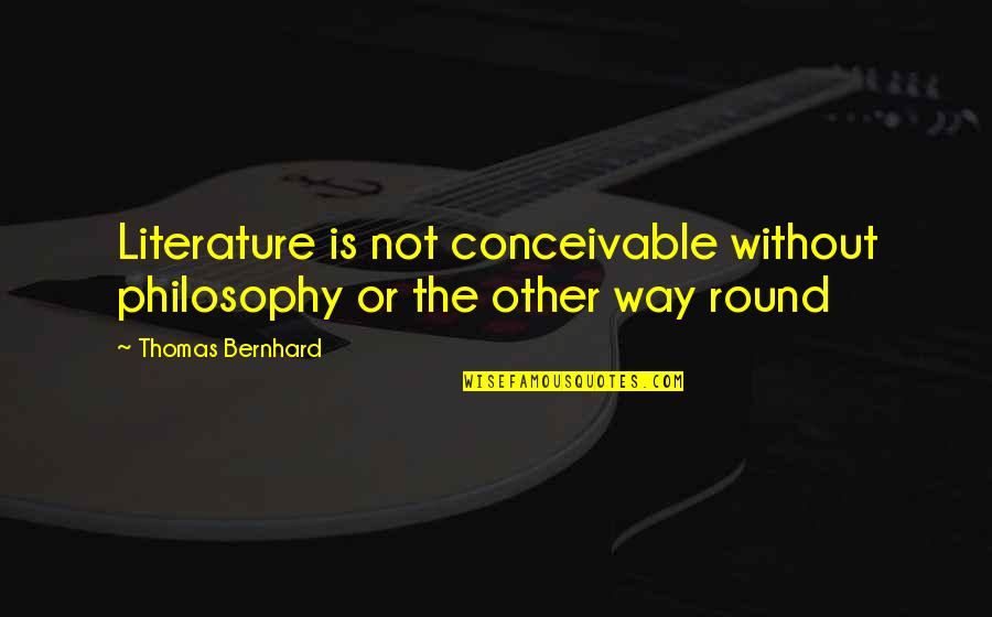 Tumulte En Quotes By Thomas Bernhard: Literature is not conceivable without philosophy or the