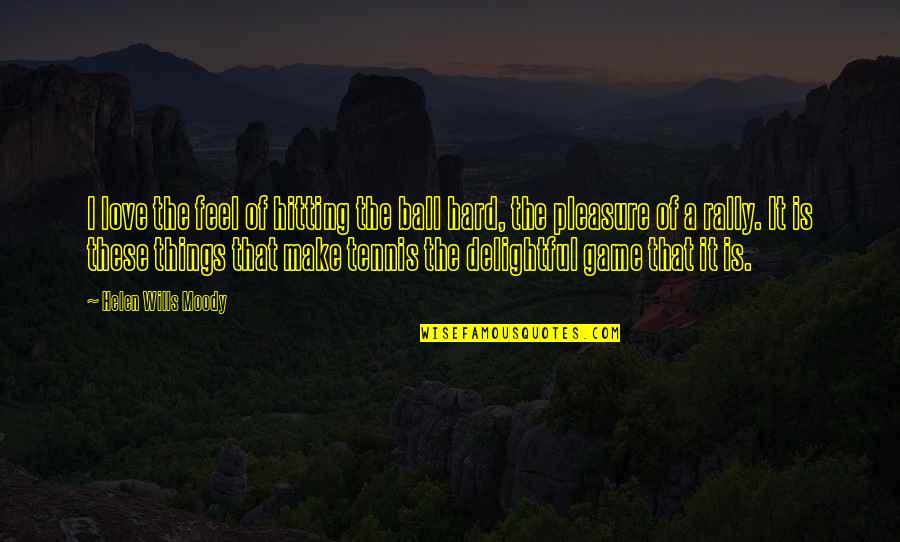 Tumulto Sinonimo Quotes By Helen Wills Moody: I love the feel of hitting the ball Tumulto Sinonimo Quotes By Helen Wills Moody: I love the feel of hitting the ball