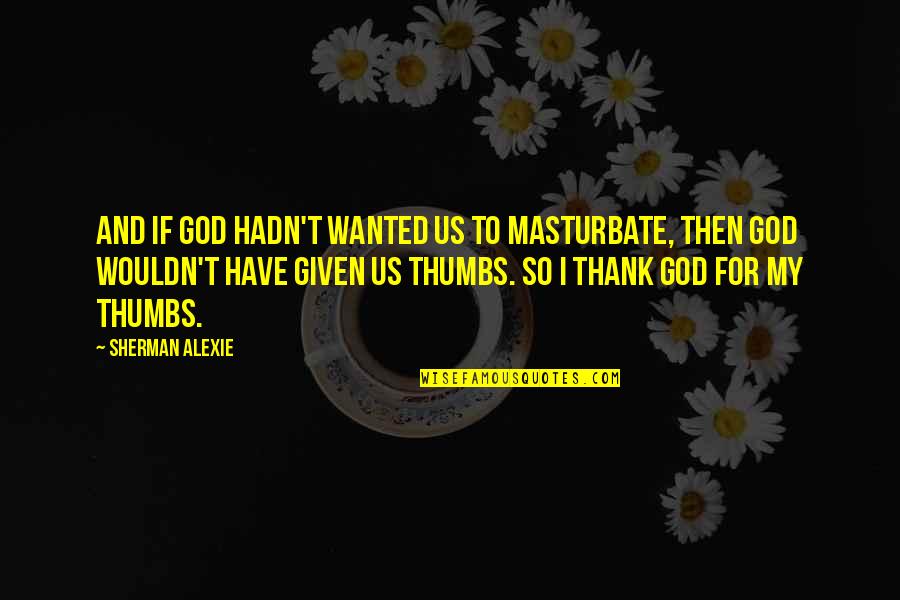 Tumults Quotes By Sherman Alexie: And if God hadn't wanted us to masturbate,