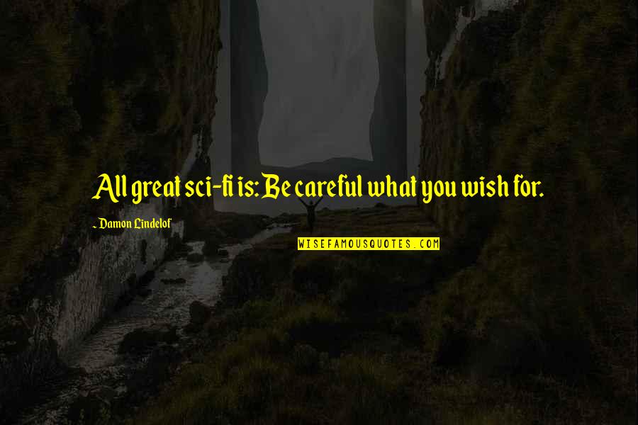 Tumultuariamente Quotes By Damon Lindelof: All great sci-fi is: Be careful what you Tumultuariamente Quotes By Damon Lindelof: All great sci-fi is: Be careful what you