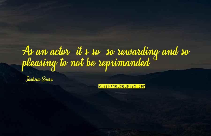 Tumultuariamente Quotes By Joshua Sasse: As an actor, it's so, so rewarding and