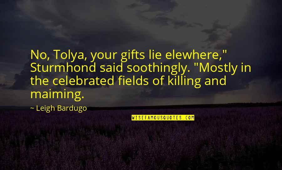 Tumultuating Quotes By Leigh Bardugo: No, Tolya, your gifts lie elewhere," Sturmhond said Tumultuating Quotes By Leigh Bardugo: No, Tolya, your gifts lie elewhere," Sturmhond said
