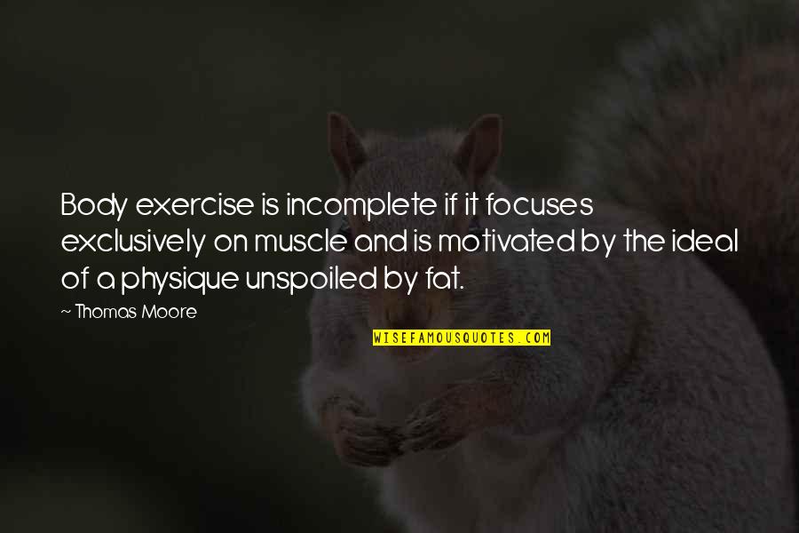 Tumultuating Quotes By Thomas Moore: Body exercise is incomplete if it focuses exclusively Tumultuating Quotes By Thomas Moore: Body exercise is incomplete if it focuses exclusively