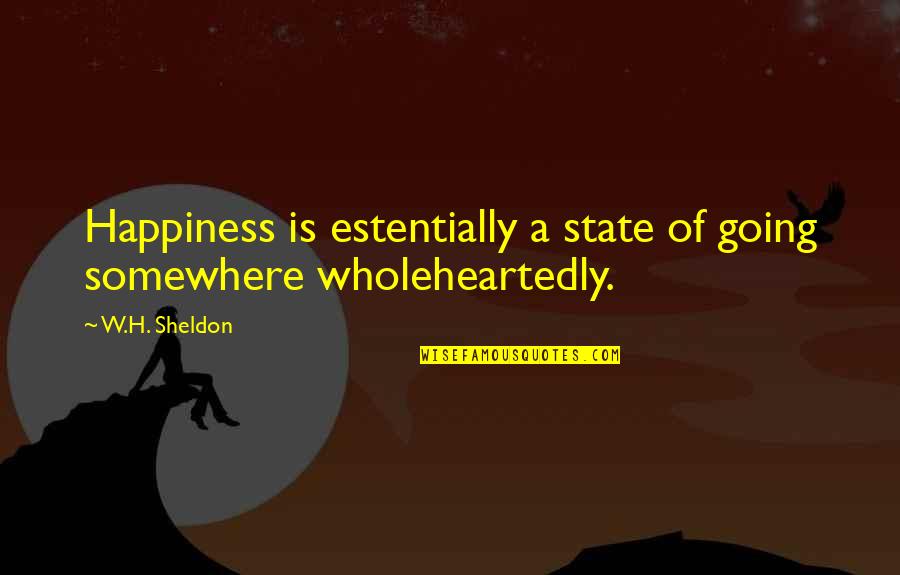 Tumultuating Quotes By W.H. Sheldon: Happiness is estentially a state of going somewhere