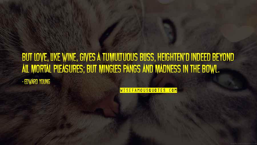 Tumultuous Quotes By Edward Young: But love, like wine, gives a tumultuous bliss,