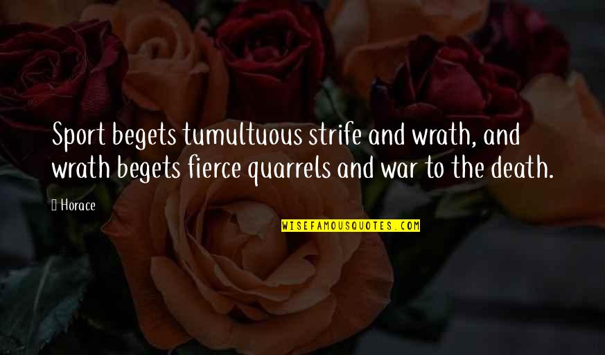 Tumultuous Quotes By Horace: Sport begets tumultuous strife and wrath, and wrath