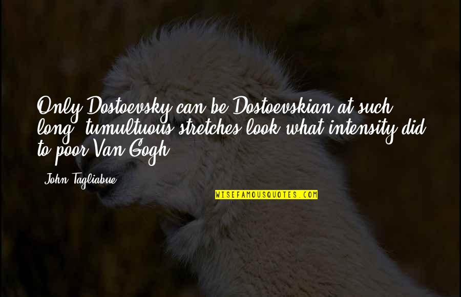 Tumultuous Quotes By John Tagliabue: Only Dostoevsky can be Dostoevskian at such long,
