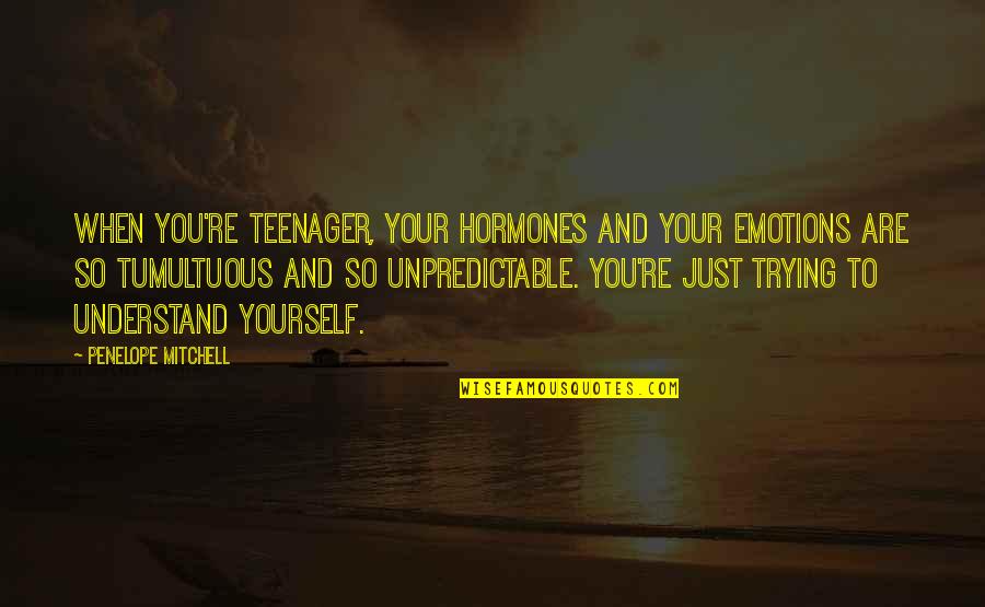 Tumultuous Quotes By Penelope Mitchell: When you're teenager, your hormones and your emotions Tumultuous Quotes By Penelope Mitchell: When you're teenager, your hormones and your emotions