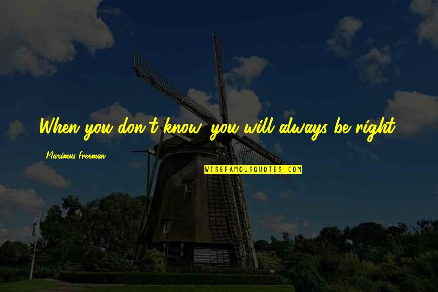 Tumultuously Quotes By Maximus Freeman: When you don't know, you will always be Tumultuously Quotes By Maximus Freeman: When you don't know, you will always be