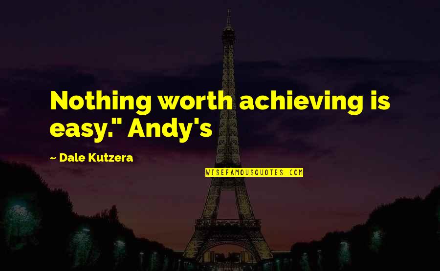 Tumultuously Synonym Quotes By Dale Kutzera: Nothing worth achieving is easy." Andy's