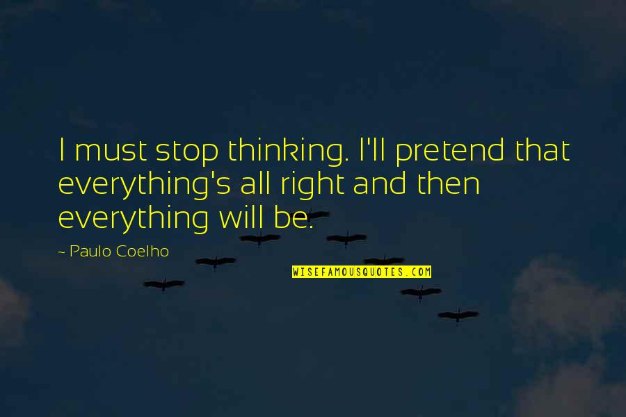 Tumultus I Quotes By Paulo Coelho: I must stop thinking. I'll pretend that everything's