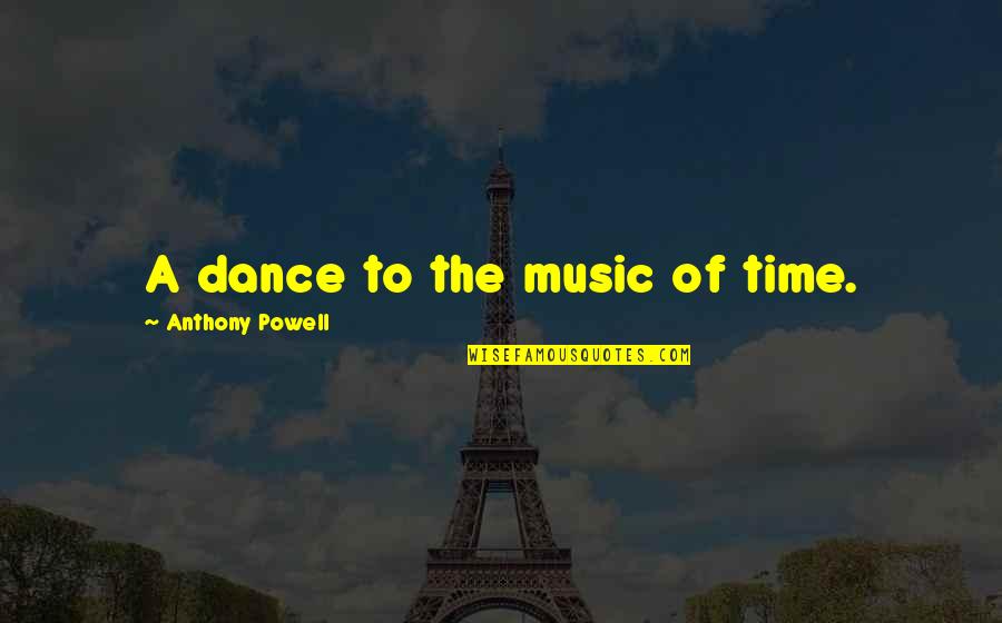 Tumulty Karen Quotes By Anthony Powell: A dance to the music of time.