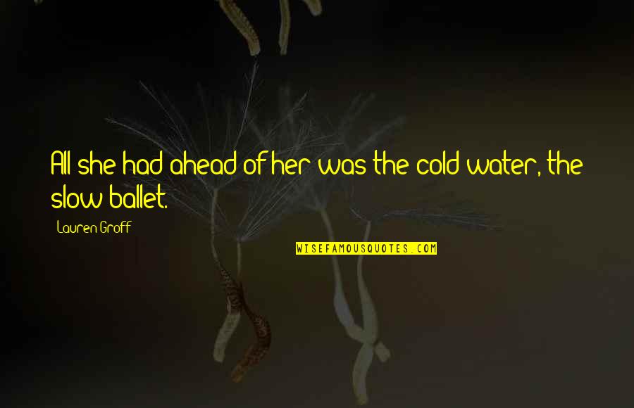Tumupad Kahulugan Quotes By Lauren Groff: All she had ahead of her was the