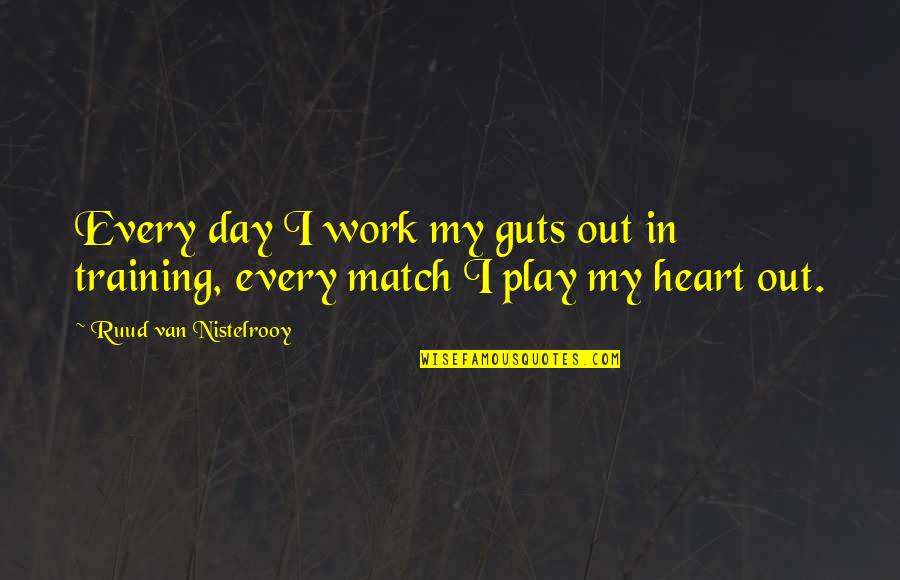 Tun Mahathir Famous Quotes By Ruud Van Nistelrooy: Every day I work my guts out in