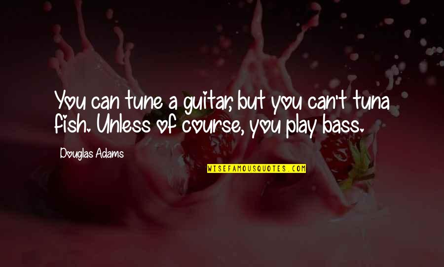 Tuna Fish Quotes By Douglas Adams: You can tune a guitar, but you can't