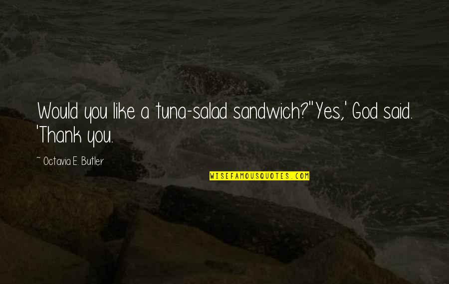 Tuna Quotes By Octavia E. Butler: Would you like a tuna-salad sandwich?''Yes,' God said.