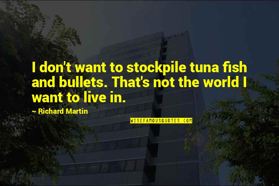 Tuna Quotes By Richard Martin: I don't want to stockpile tuna fish and