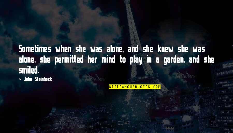 Tunanteros Quotes By John Steinbeck: Sometimes when she was alone, and she knew Tunanteros Quotes By John Steinbeck: Sometimes when she was alone, and she knew