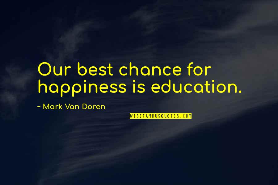 Tunanteros Quotes By Mark Van Doren: Our best chance for happiness is education. Tunanteros Quotes By Mark Van Doren: Our best chance for happiness is education.