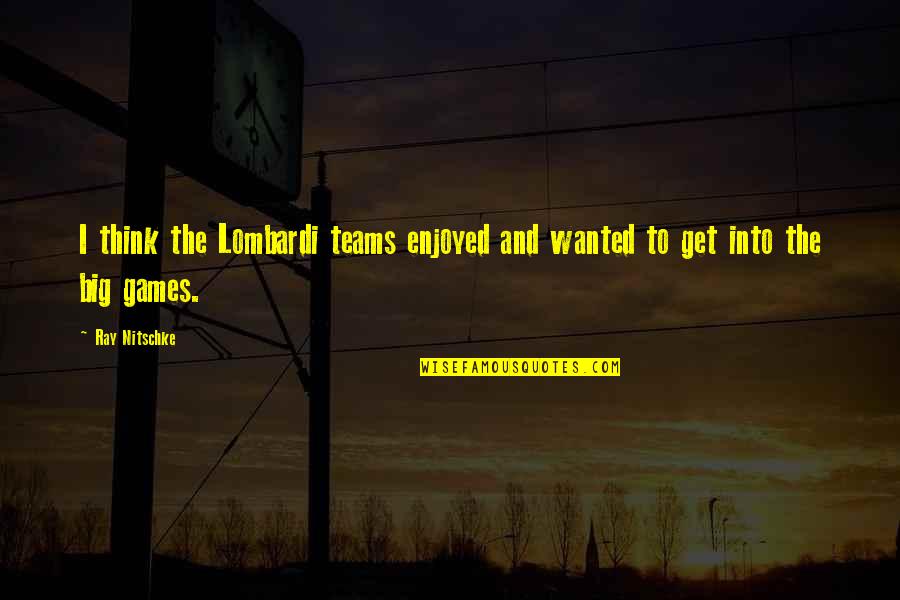 Tunanteros Quotes By Ray Nitschke: I think the Lombardi teams enjoyed and wanted