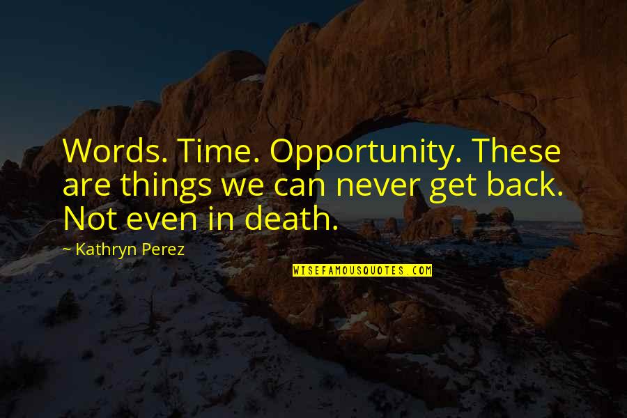 Tunay Kang Kaibigan Quotes By Kathryn Perez: Words. Time. Opportunity. These are things we can