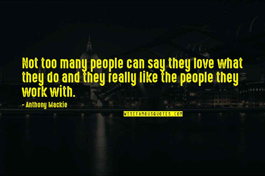 Tunay Na Maganda Quotes By Anthony Mackie: Not too many people can say they love Tunay Na Maganda Quotes By Anthony Mackie: Not too many people can say they love