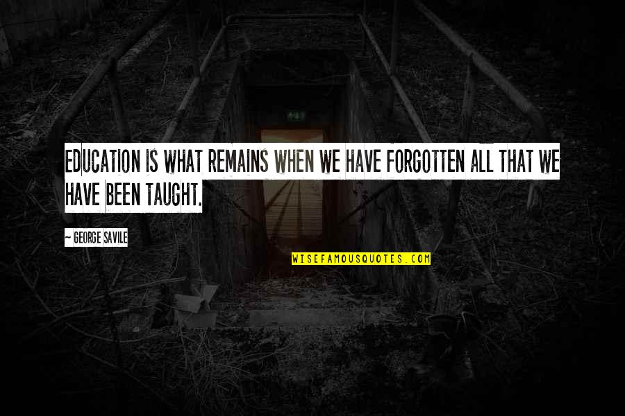 Tunay Na Nagmamahal Quotes By George Savile: Education is what remains when we have forgotten