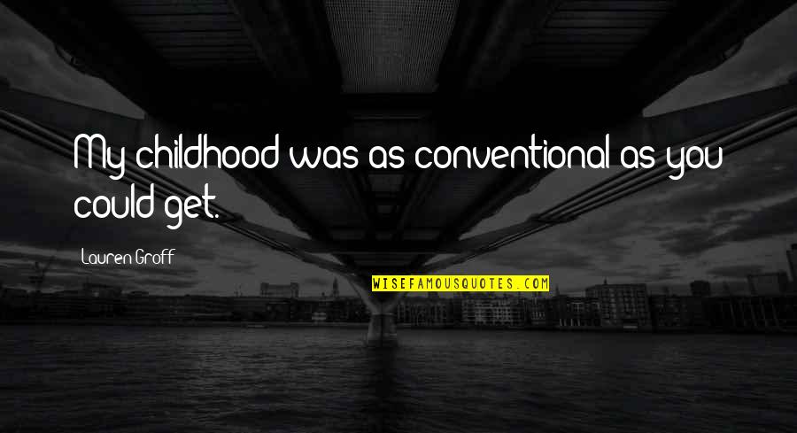 Tunay Na Nagmamahal Quotes By Lauren Groff: My childhood was as conventional as you could