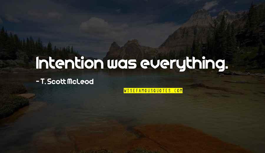 Tunay Na Nagmamahal Quotes By T. Scott McLeod: Intention was everything.