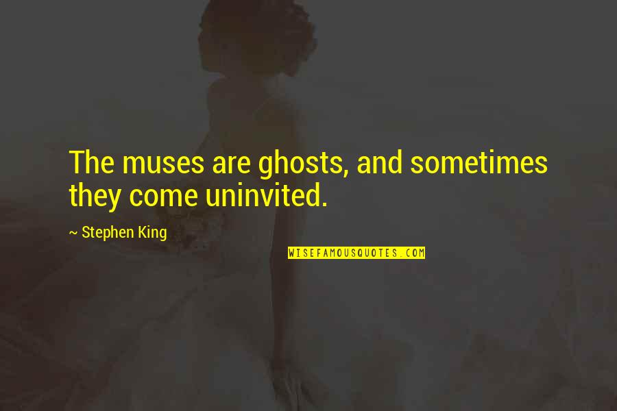 Tunay Na Pagkakaibigan Quotes By Stephen King: The muses are ghosts, and sometimes they come Tunay Na Pagkakaibigan Quotes By Stephen King: The muses are ghosts, and sometimes they come