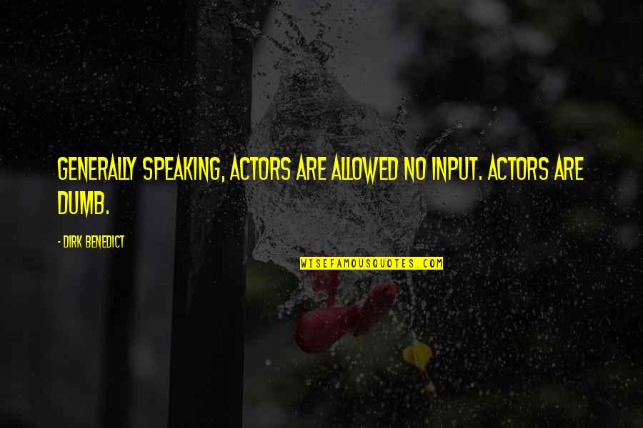 Tunay Quotes By Dirk Benedict: Generally speaking, actors are allowed NO input. Actors