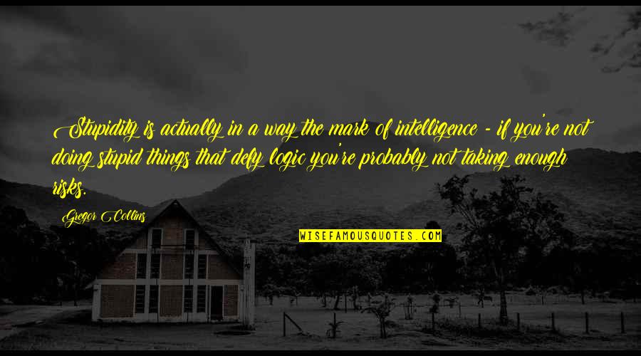Tunbia Quotes By Gregor Collins: Stupidity is actually in a way the mark Tunbia Quotes By Gregor Collins: Stupidity is actually in a way the mark