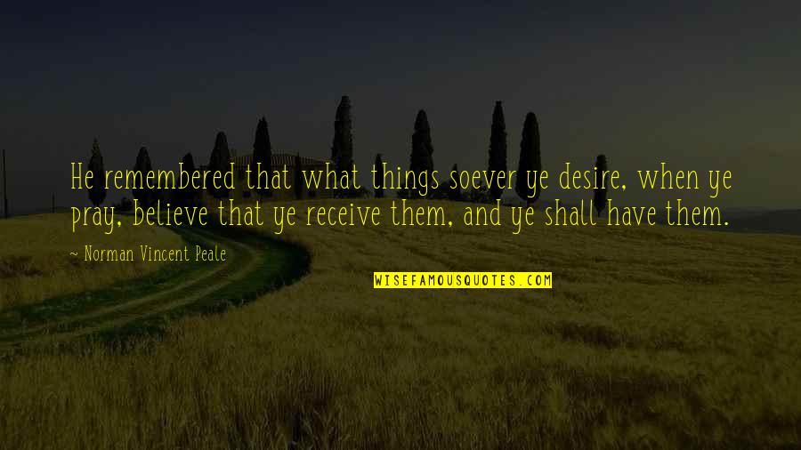 Tunceliler Quotes By Norman Vincent Peale: He remembered that what things soever ye desire,