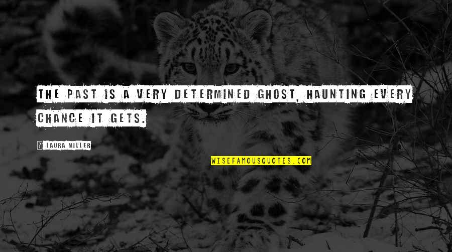Tunda Tz Quotes By Laura Miller: The past is a very determined ghost, haunting