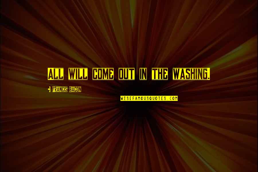 Tundal Quotes By Francis Bacon: All will come out in the washing.