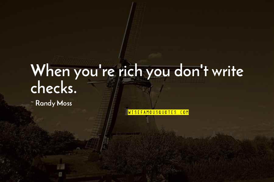 Tundal Quotes By Randy Moss: When you're rich you don't write checks.