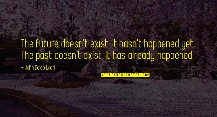 Tunday Akintan Quotes By John Daido Loori: The future doesn't exist. It hasn't happened yet. Tunday Akintan Quotes By John Daido Loori: The future doesn't exist. It hasn't happened yet.