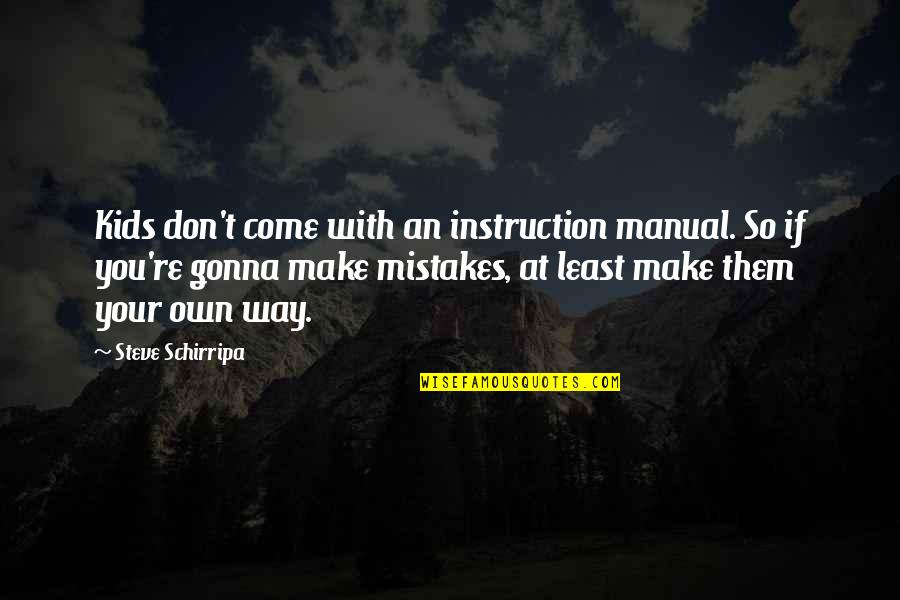 Tunday Akintan Quotes By Steve Schirripa: Kids don't come with an instruction manual. So Tunday Akintan Quotes By Steve Schirripa: Kids don't come with an instruction manual. So