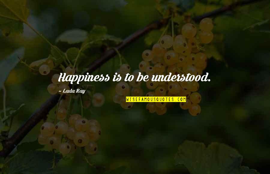 Tunde Idiagbon Quotes By Lada Ray: Happiness is to be understood.