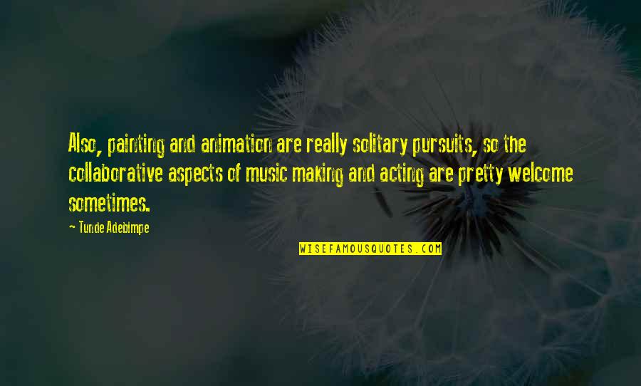 Tunde Quotes By Tunde Adebimpe: Also, painting and animation are really solitary pursuits, Tunde Quotes By Tunde Adebimpe: Also, painting and animation are really solitary pursuits,