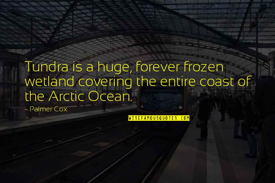 Tundra Quotes By Palmer Cox: Tundra is a huge, forever frozen wetland covering