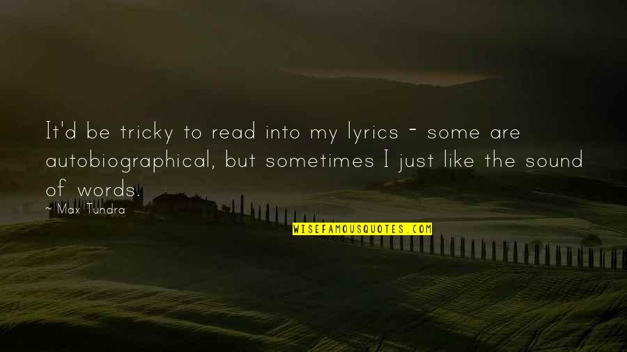Tundra's Quotes By Max Tundra: It'd be tricky to read into my lyrics Tundra's Quotes By Max Tundra: It'd be tricky to read into my lyrics