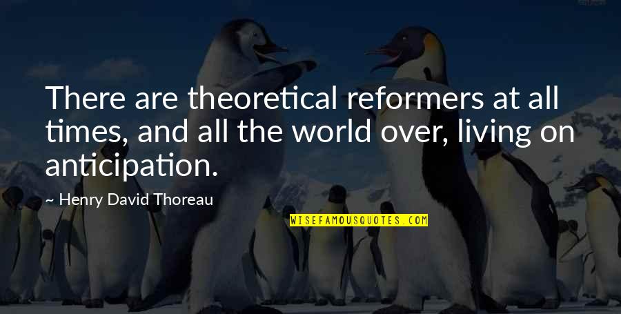 Tunduk Hormat Quotes By Henry David Thoreau: There are theoretical reformers at all times, and