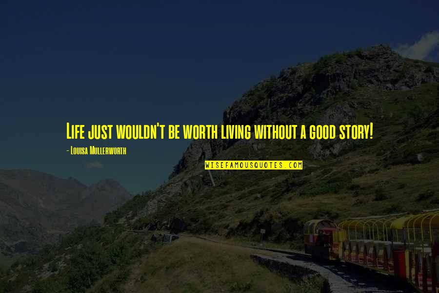 Tunduk Hormat Quotes By Louisa Mullerworth: Life just wouldn't be worth living without a