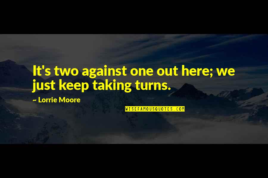 Tundukkan Plaboy Quotes By Lorrie Moore: It's two against one out here; we just Tundukkan Plaboy Quotes By Lorrie Moore: It's two against one out here; we just